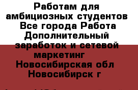 Работам для амбициозных студентов. - Все города Работа » Дополнительный заработок и сетевой маркетинг   . Новосибирская обл.,Новосибирск г.